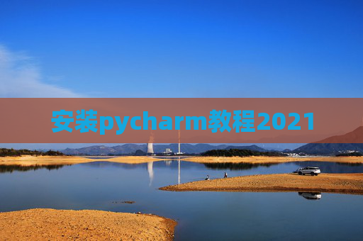 安装pycharm教程2021